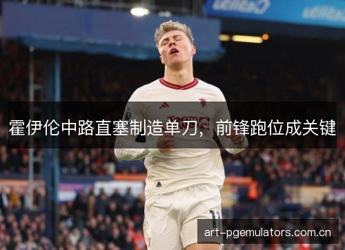 霍伊伦中路直塞制造单刀，前锋跑位成关键